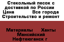  Стекольный песок с доставкой по России › Цена ­ 1 190 - Все города Строительство и ремонт » Материалы   . Ханты-Мансийский,Нефтеюганск г.